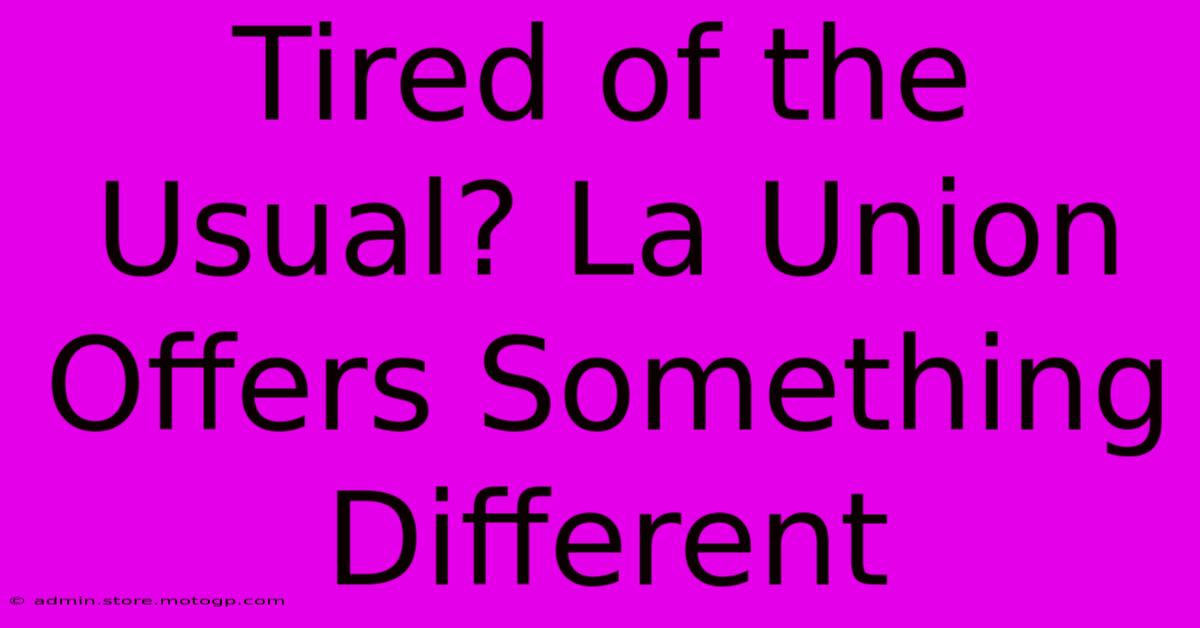 Tired Of The Usual? La Union Offers Something Different