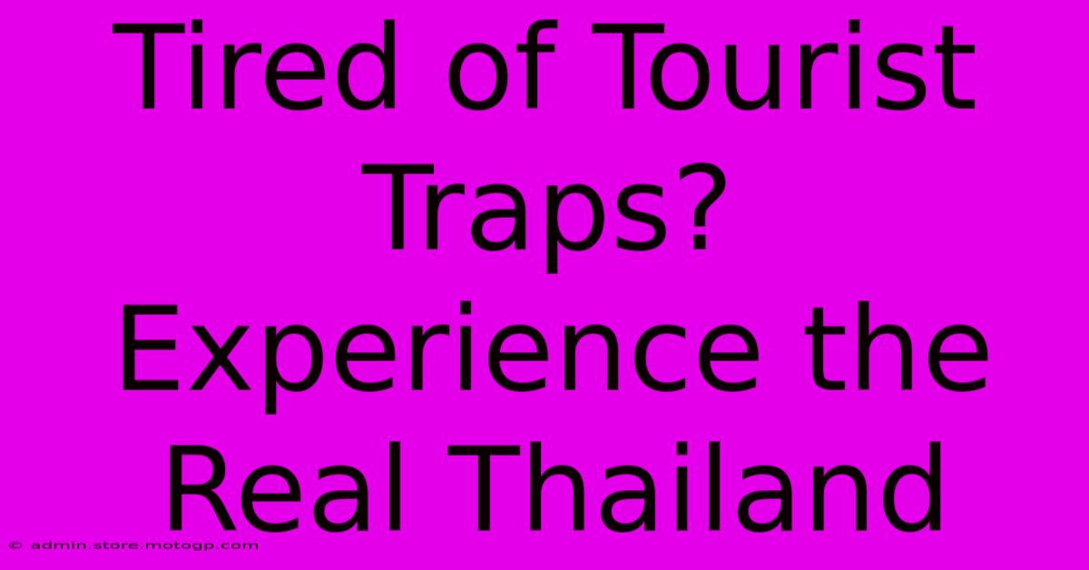 Tired Of Tourist Traps? Experience The Real Thailand