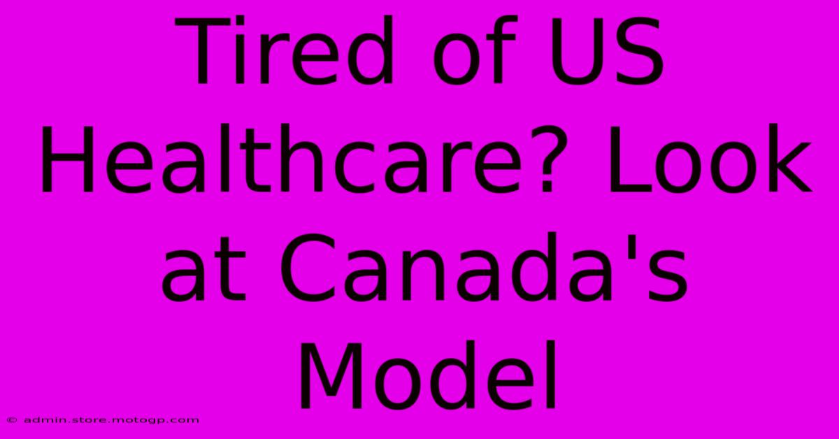 Tired Of US Healthcare? Look At Canada's Model