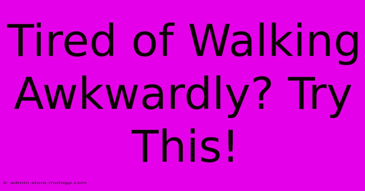 Tired Of Walking Awkwardly? Try This!