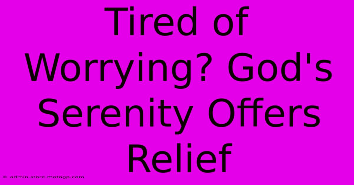 Tired Of Worrying? God's Serenity Offers Relief