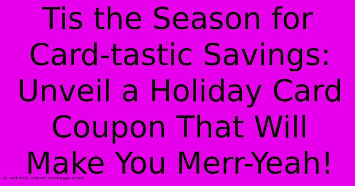 Tis The Season For Card-tastic Savings: Unveil A Holiday Card Coupon That Will Make You Merr-Yeah!