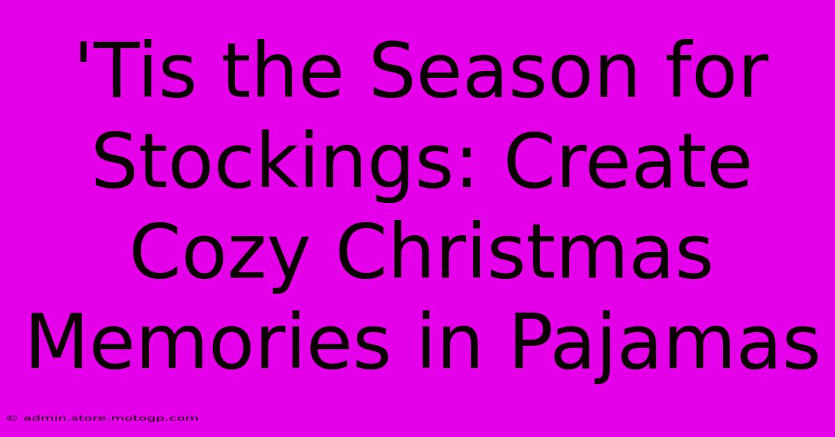 'Tis The Season For Stockings: Create Cozy Christmas Memories In Pajamas