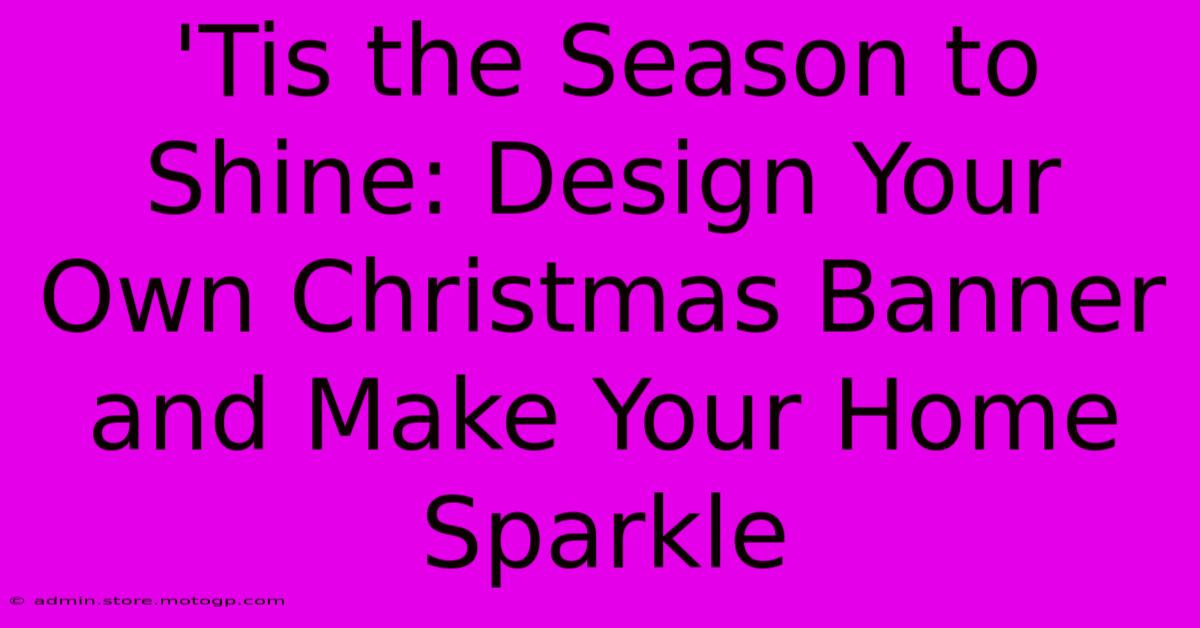 'Tis The Season To Shine: Design Your Own Christmas Banner And Make Your Home Sparkle