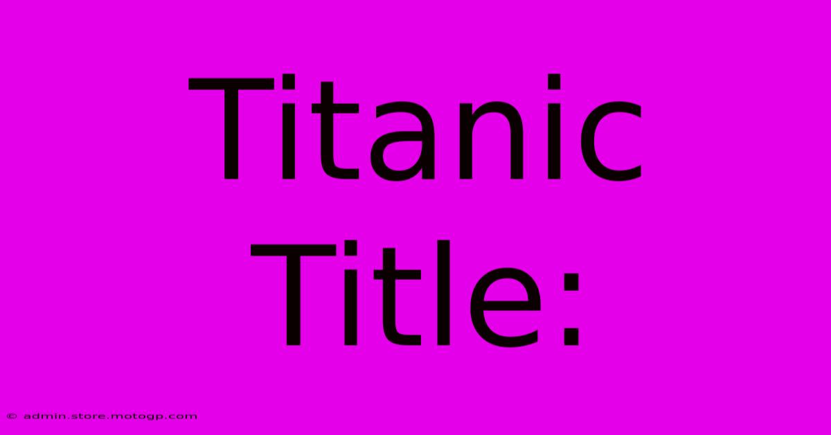 Titanic Title: