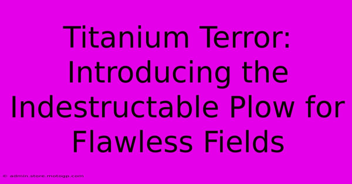 Titanium Terror: Introducing The Indestructable Plow For Flawless Fields