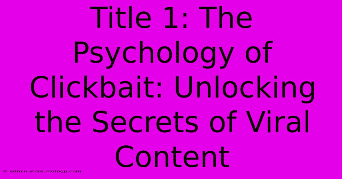 Title 1: The Psychology Of Clickbait: Unlocking The Secrets Of Viral Content