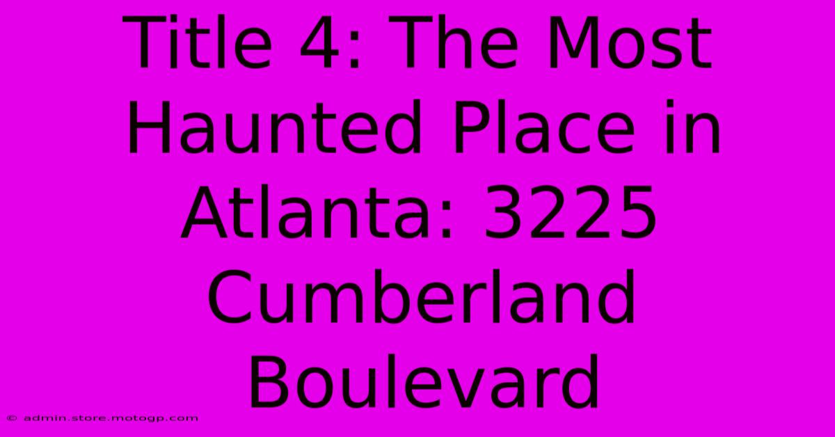 Title 4: The Most Haunted Place In Atlanta: 3225 Cumberland Boulevard