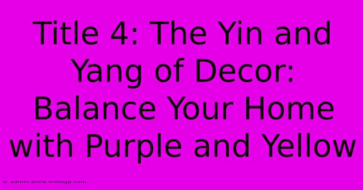 Title 4: The Yin And Yang Of Decor: Balance Your Home With Purple And Yellow