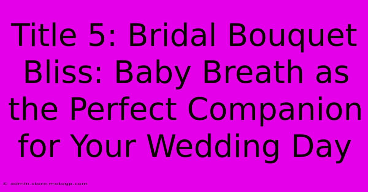 Title 5: Bridal Bouquet Bliss: Baby Breath As The Perfect Companion For Your Wedding Day