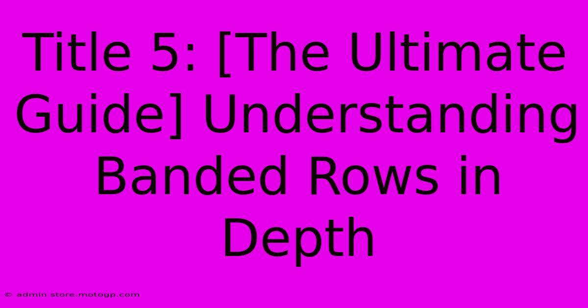 Title 5: [The Ultimate Guide] Understanding Banded Rows In Depth