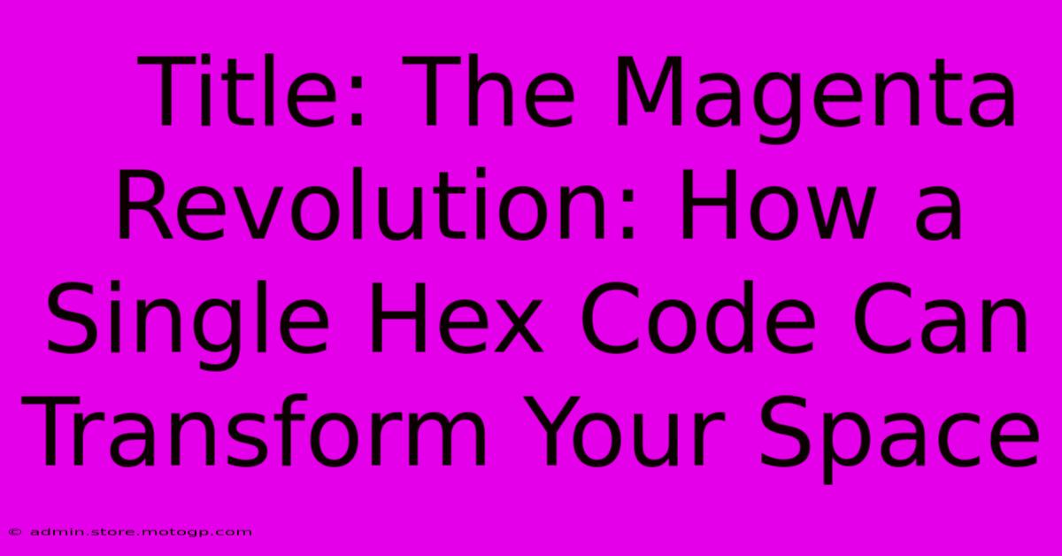    Title: The Magenta Revolution: How A Single Hex Code Can Transform Your Space