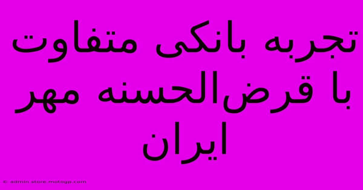 تجربه بانکی متفاوت با قرض‌الحسنه مهر ایران