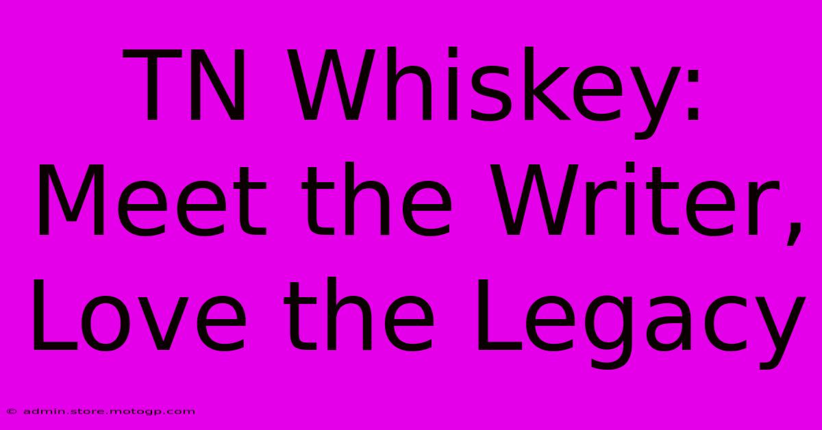 TN Whiskey: Meet The Writer, Love The Legacy