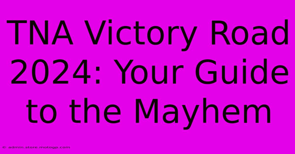 TNA Victory Road 2024: Your Guide To The Mayhem