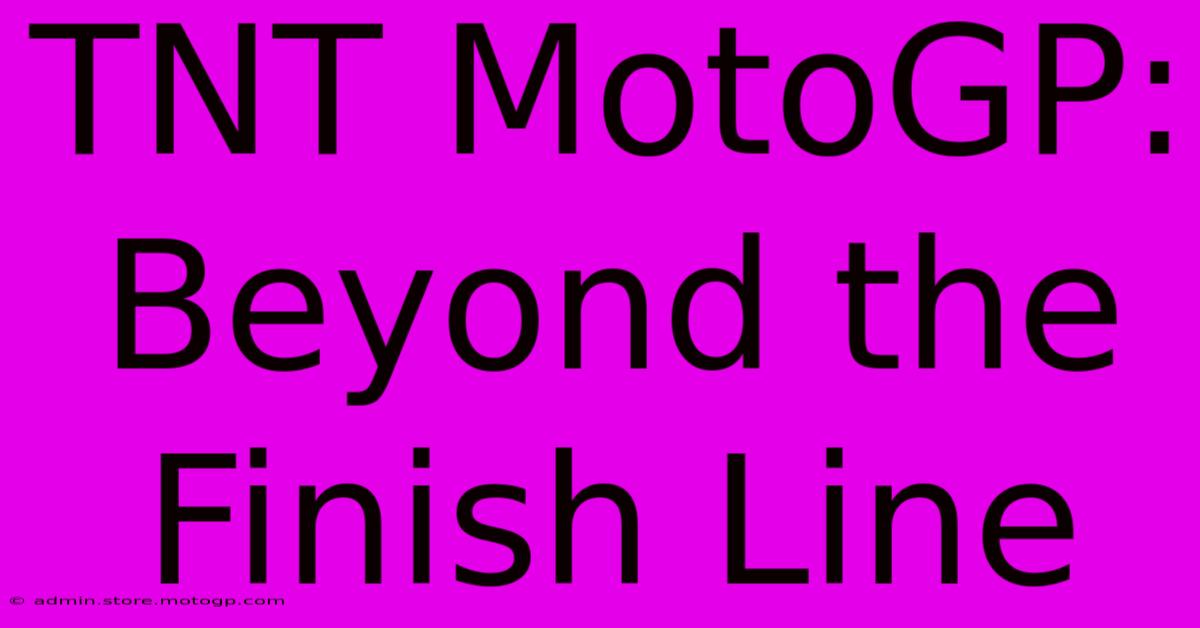 TNT MotoGP: Beyond The Finish Line