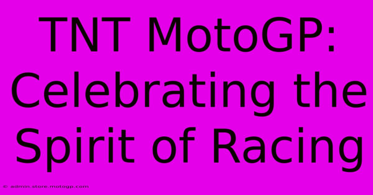 TNT MotoGP: Celebrating The Spirit Of Racing