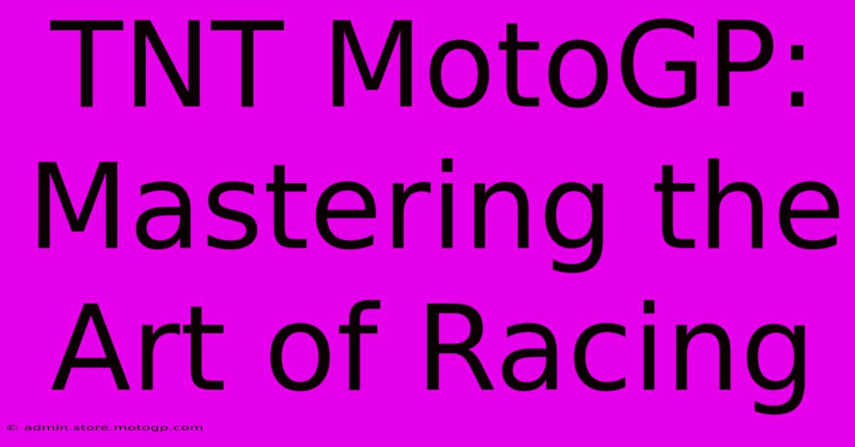 TNT MotoGP: Mastering The Art Of Racing