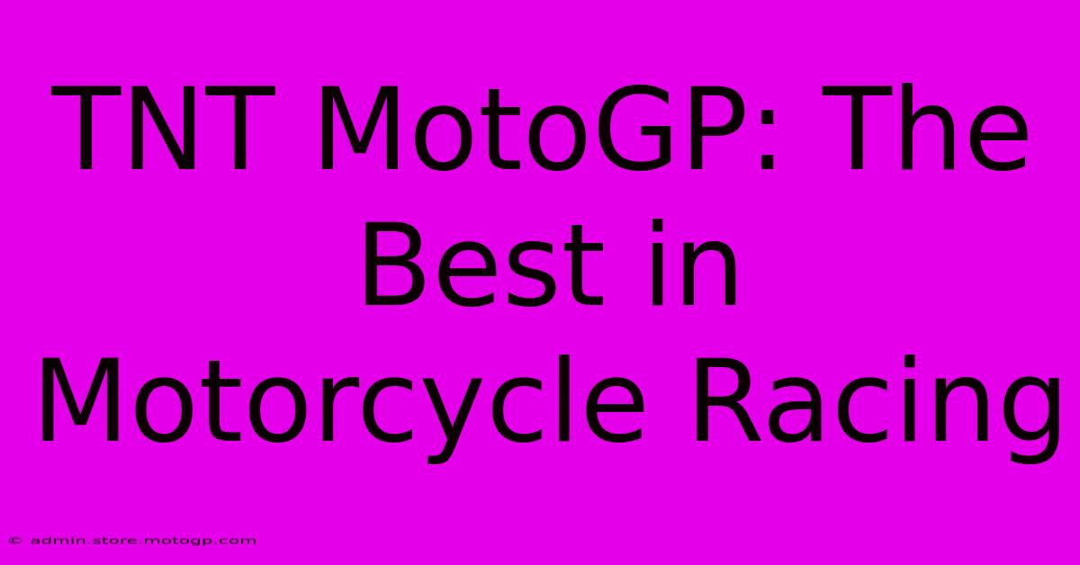 TNT MotoGP: The Best In Motorcycle Racing