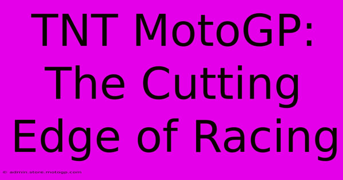 TNT MotoGP: The Cutting Edge Of Racing