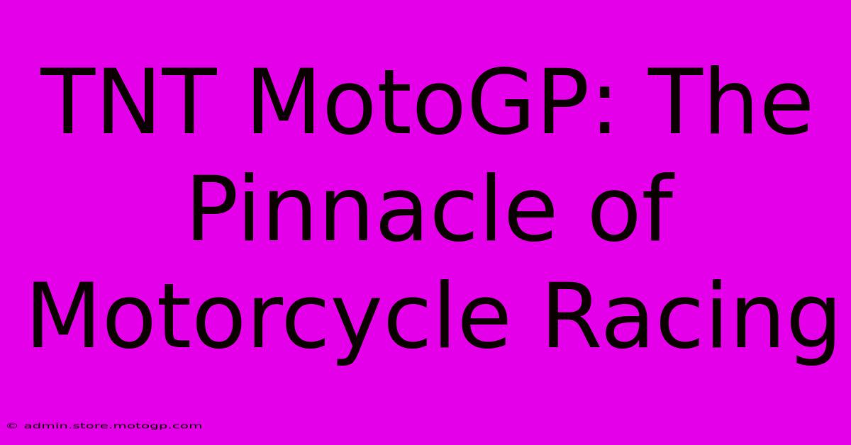 TNT MotoGP: The Pinnacle Of Motorcycle Racing