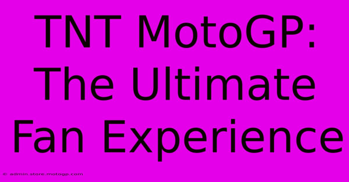 TNT MotoGP: The Ultimate Fan Experience