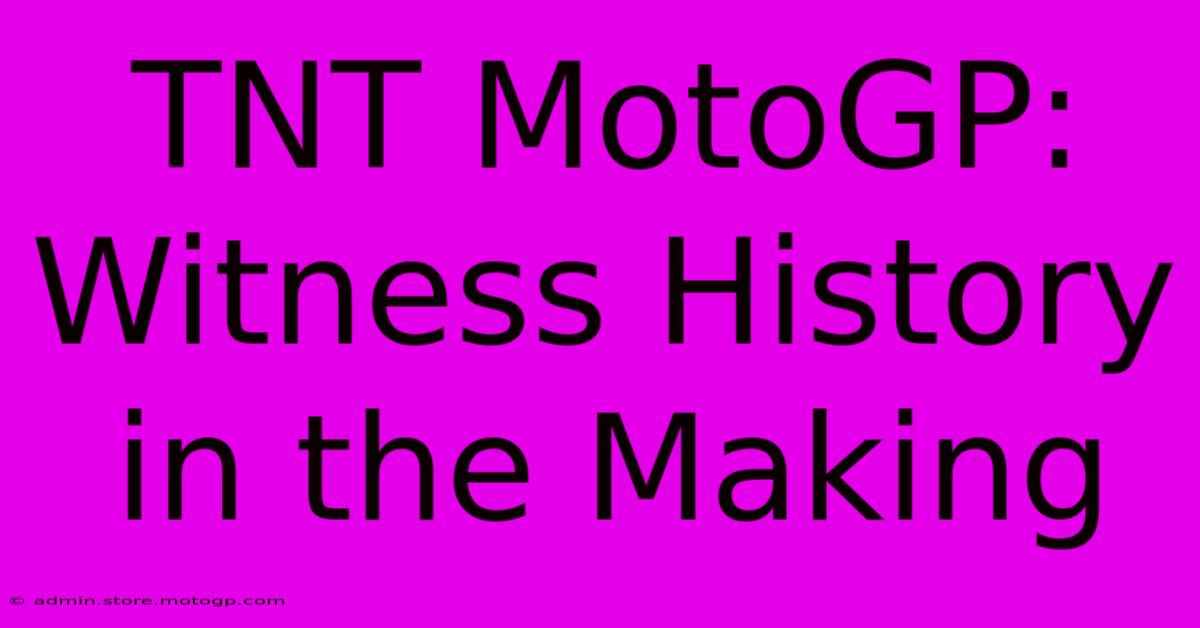 TNT MotoGP: Witness History In The Making