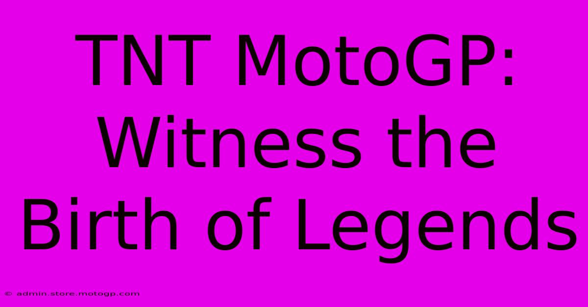 TNT MotoGP: Witness The Birth Of Legends