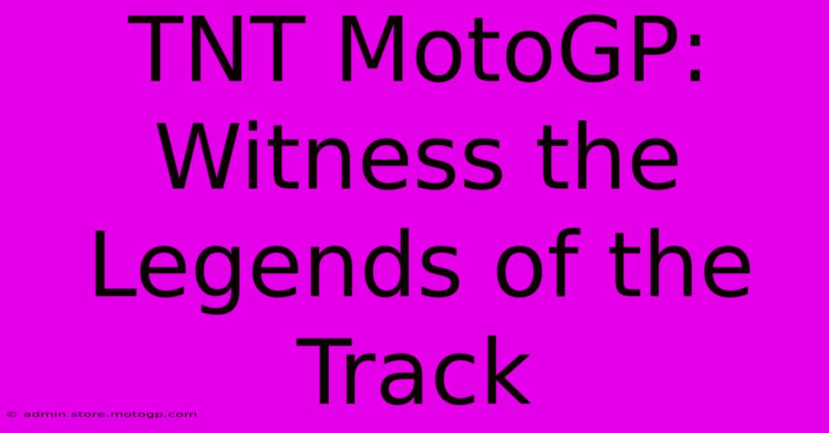 TNT MotoGP: Witness The Legends Of The Track