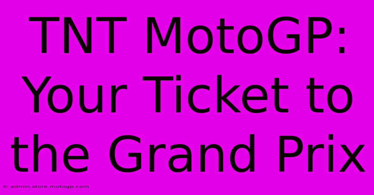 TNT MotoGP: Your Ticket To The Grand Prix