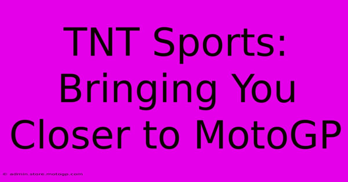 TNT Sports:  Bringing You Closer To MotoGP