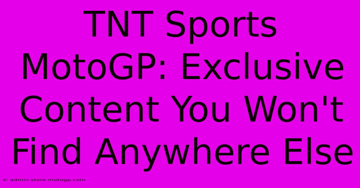 TNT Sports MotoGP: Exclusive Content You Won't Find Anywhere Else