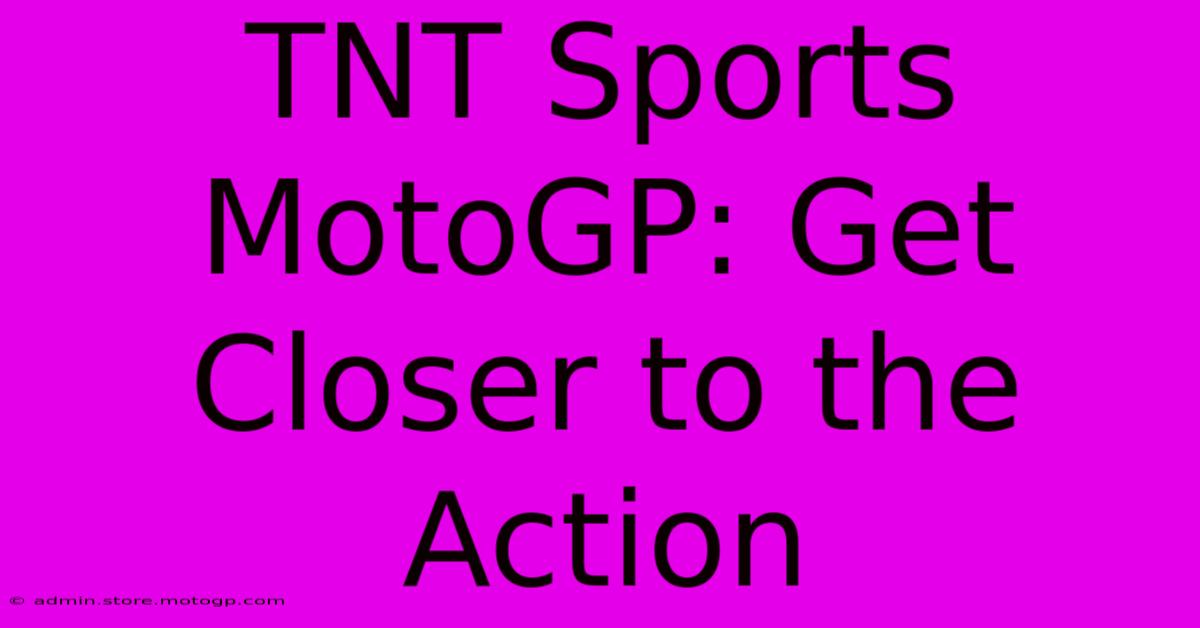 TNT Sports MotoGP: Get Closer To The Action