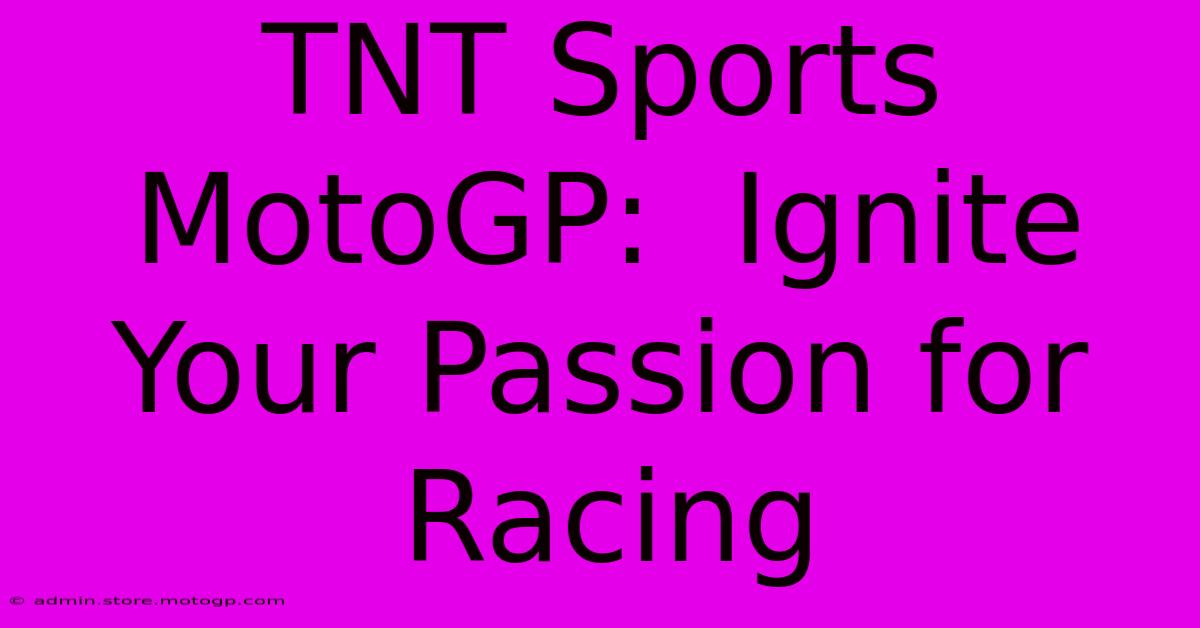 TNT Sports MotoGP:  Ignite Your Passion For Racing