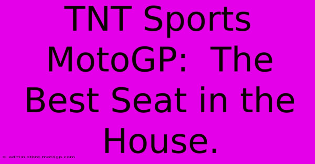 TNT Sports MotoGP:  The Best Seat In The House.