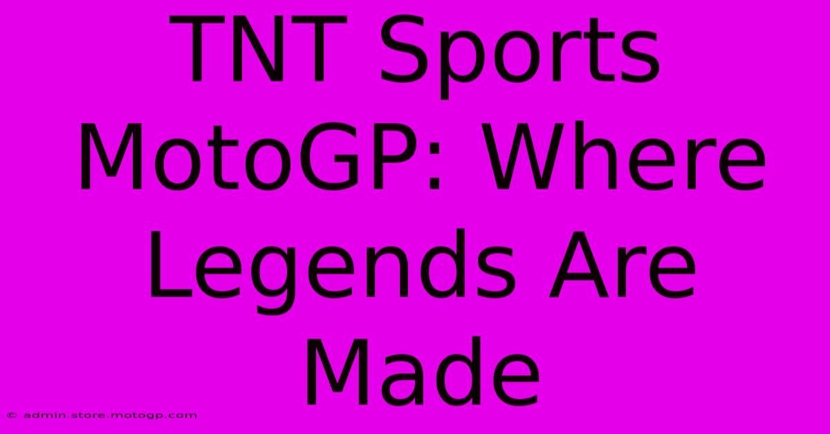 TNT Sports MotoGP: Where Legends Are Made