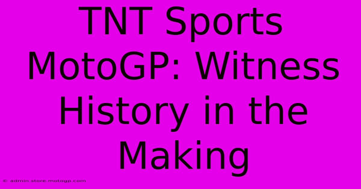 TNT Sports MotoGP: Witness History In The Making