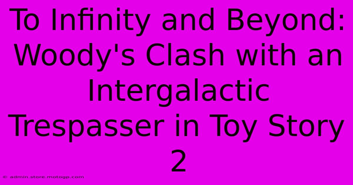 To Infinity And Beyond: Woody's Clash With An Intergalactic Trespasser In Toy Story 2