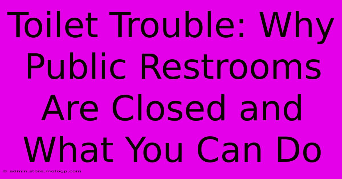 Toilet Trouble: Why Public Restrooms Are Closed And What You Can Do