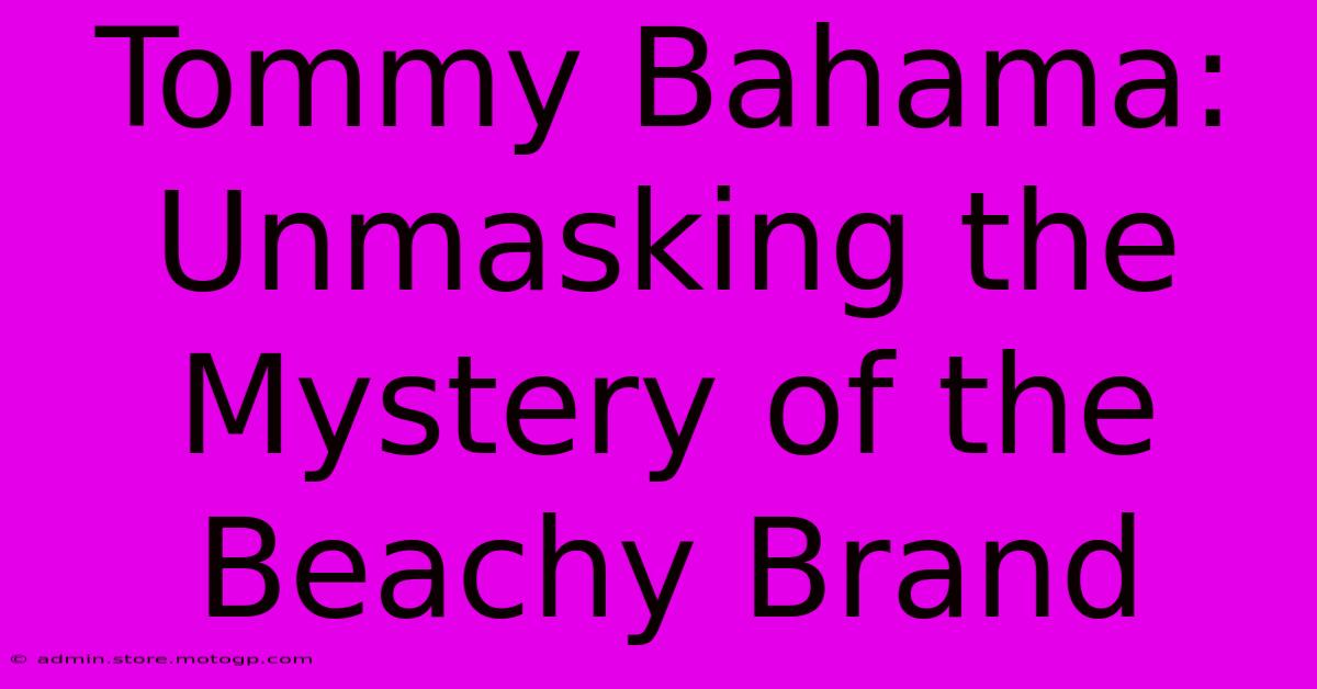 Tommy Bahama: Unmasking The Mystery Of The Beachy Brand