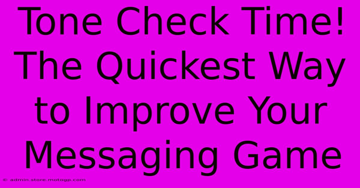 Tone Check Time! The Quickest Way To Improve Your Messaging Game