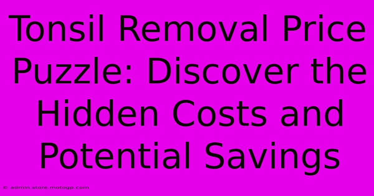 Tonsil Removal Price Puzzle: Discover The Hidden Costs And Potential Savings