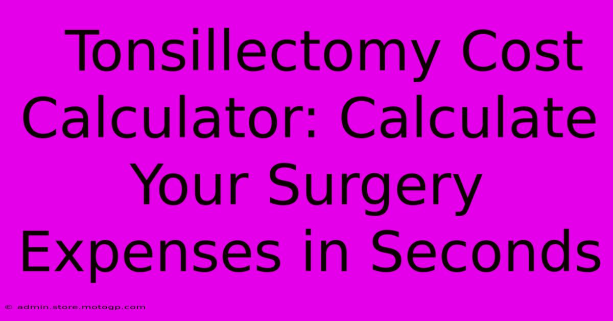  Tonsillectomy Cost Calculator: Calculate Your Surgery Expenses In Seconds