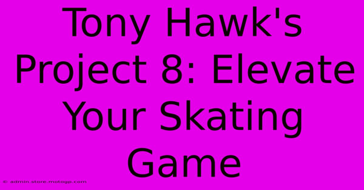 Tony Hawk's Project 8: Elevate Your Skating Game