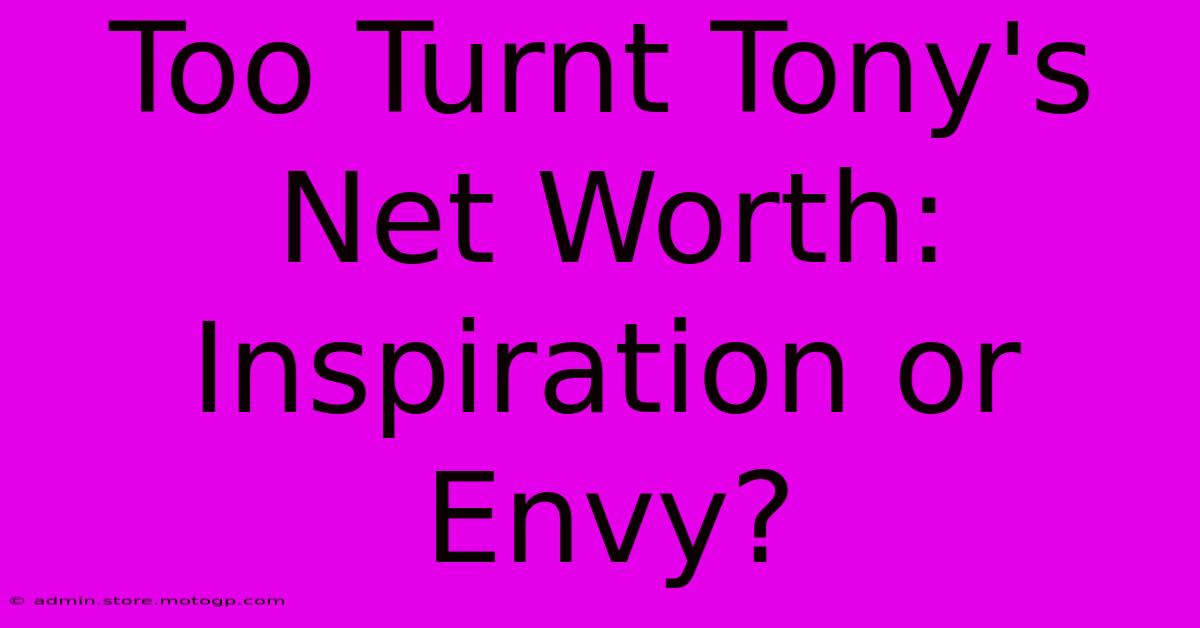 Too Turnt Tony's Net Worth: Inspiration Or Envy?