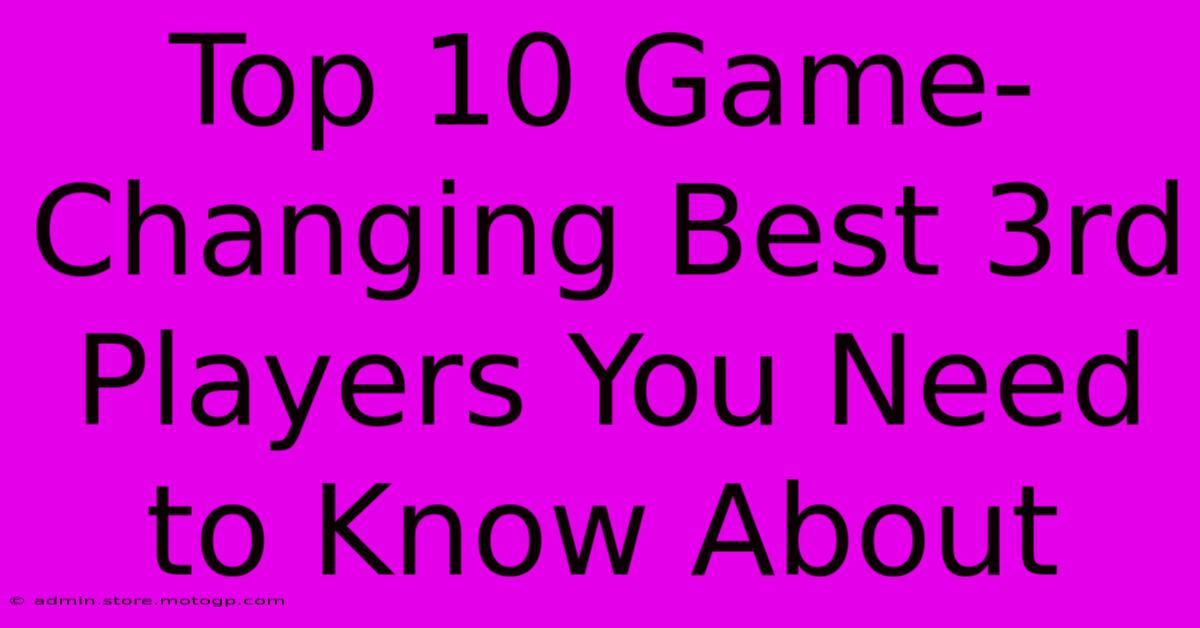 Top 10 Game-Changing Best 3rd Players You Need To Know About