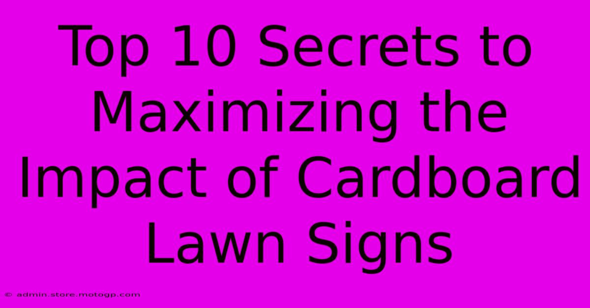 Top 10 Secrets To Maximizing The Impact Of Cardboard Lawn Signs