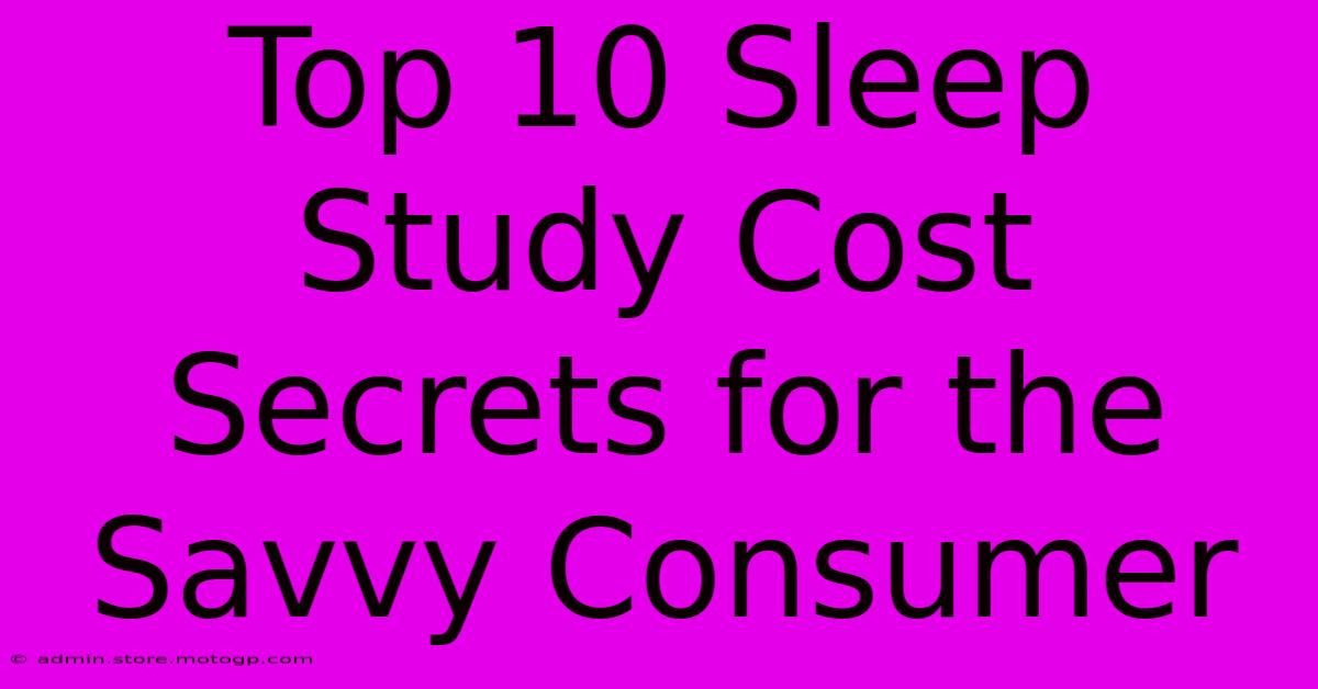 Top 10 Sleep Study Cost Secrets For The Savvy Consumer