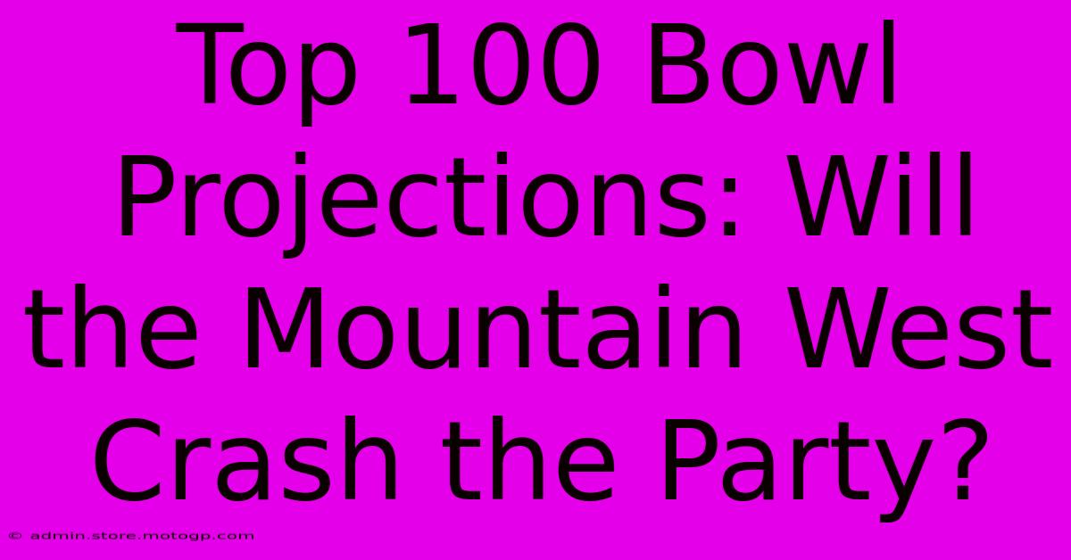 Top 100 Bowl Projections: Will The Mountain West Crash The Party?