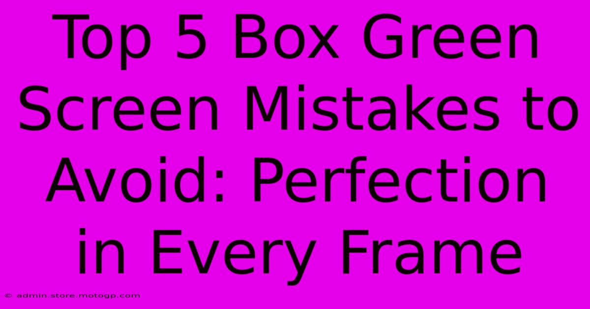 Top 5 Box Green Screen Mistakes To Avoid: Perfection In Every Frame